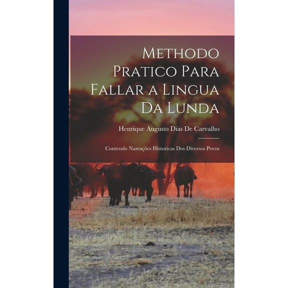 Methodo Pratico Para Fallar a Lingua Da Lunda: Contendo Narraes Historicas Dos Diversos Povos, (Hardcover)