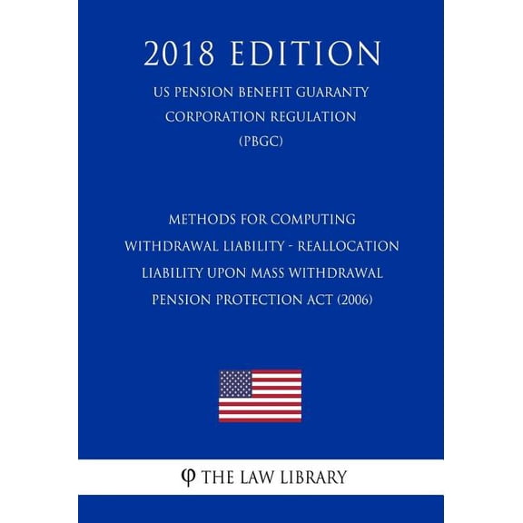 Methods for Computing Withdrawal Liability - Reallocation Liability Upon Mass Withdrawal - Pension Protection Act (2006) (US Pension Benefit Guaranty Corporation Regulation) (PBGC) (2018 Edition) (Pap