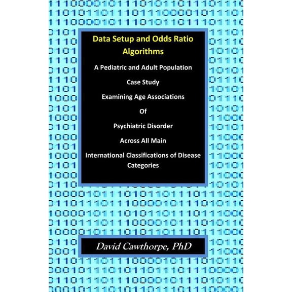 Methods in Population Morbidity Analysis Data Setup and Odds Ratio Algorithms: A Pediatric and Adult Population Case Study Examining Age Associations of Psychiat, Book 1, (Paperback)