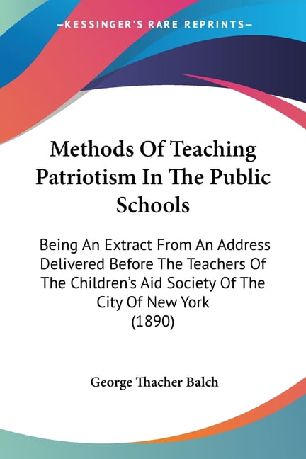 Methods Of Teaching Patriotism In The Public Schools: Being An Extract From An Address Delivered Before The Teachers Of , (Paperback)