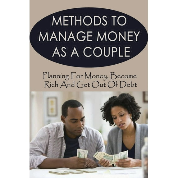 Methods To Manage Money As A Couple: Planning For Money, Become Rich And Get Out Of Debt: Budgeting For Couples (Paperback)