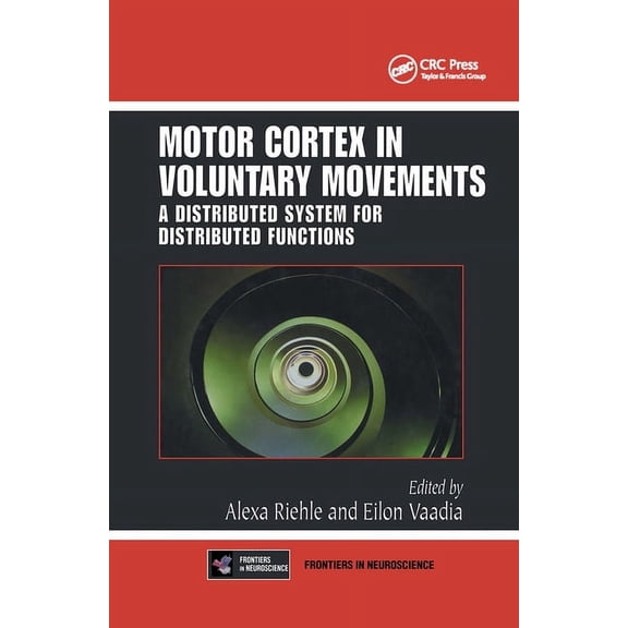Methods and New Frontiers in Neuroscienc Motor Cortex in Voluntary Movements: A Distributed System for Distributed Functions, (Hardcover)
