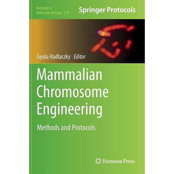 Methods in Molecular Biology Mammalian Chromosome Engineering: Methods and Protocols, Book 738, (Hardcover)