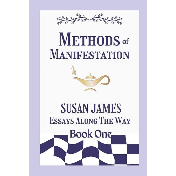 Methods of Manifestation Essays Along th Methods of Manifestation Essays Along The Way (Book One) Susan James, Book 1, (Paperback)