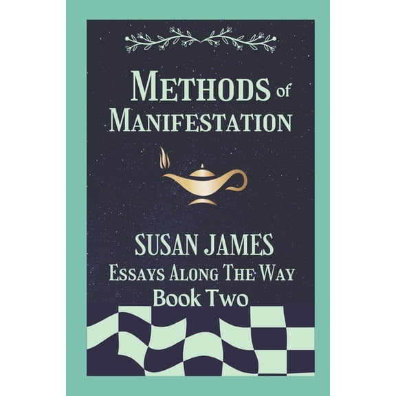 Methods of Manifestation Essays Along th Methods of Manifestation Essays Along The Way (Book Two) Susan James, Book 2, (Paperback)
