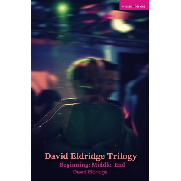 Methuen Drama Play Collections David Eldridge Trilogy: Beginning; Middle; End, (Paperback)