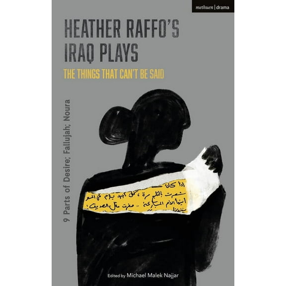 Methuen Drama Play Collections Heather Raffo's Iraq Plays: The Things That Can't Be Said: 9 Parts of Desire; Fallujah; Noura, Book 13, (Paperback)