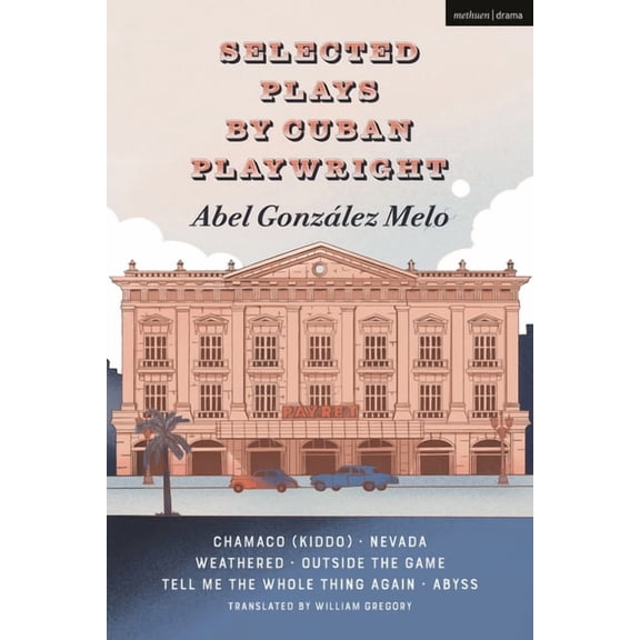 Methuen Drama Play Collections Selected Plays by Cuban Playwright Abel Gonzlez Melo: Chamaco (Kiddo); Nevada; Weathered; Outside the Game; Tell Me the, (Hardcover)