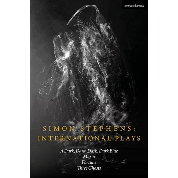 Methuen Drama Play Collections Simon Stephens International Plays: A Dark, Dark, Dark, Dark Blue; Maria; Fortune; Three Ghosts, (Hardcover)