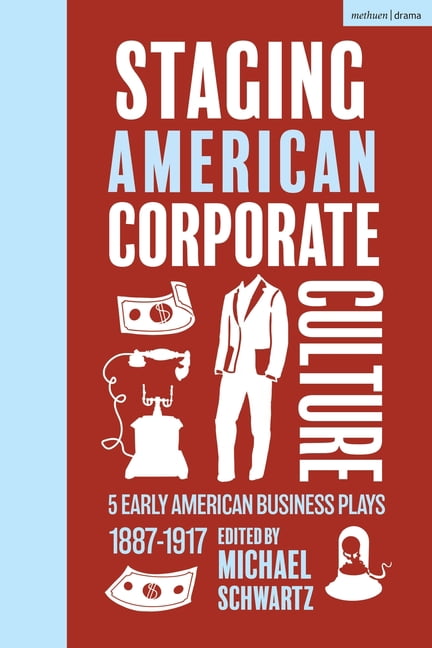 Methuen Drama Play Collections Staging American Corporate Culture: 5 Early American Business Plays 1887-1917, (Paperback)