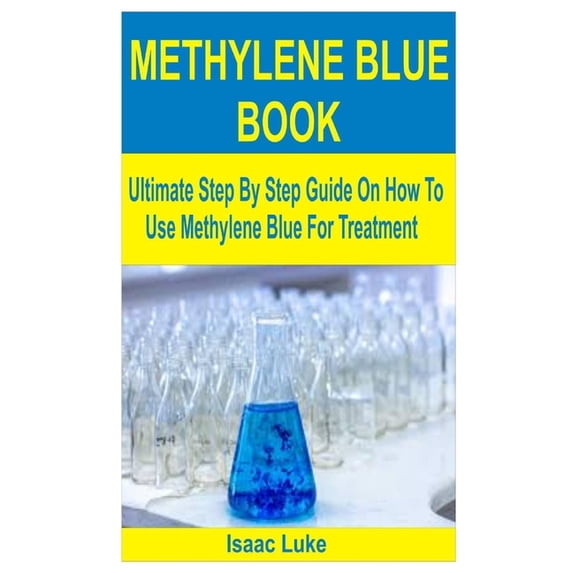 Methylene Blue Book: Ultimate Step By Step Guide On How To Use Methylene Blue For Treatment (Paperback)