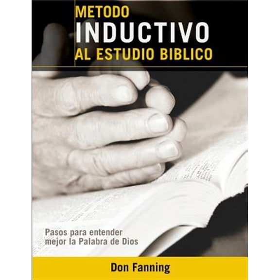 Metodo inductivo al estudio biblico: Pasos para entender mejor la Palabra de Dios (Paperback) by Don C Fanning
