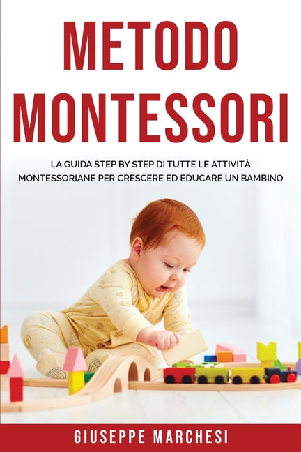 Metodo Montessori: La guida step by step di tutte le attività Montessoriane  per Crescere ed Educare un bambino (Paperback) 