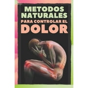 Metodos Naturales Para Controlar El Dolor Alivia Los Dolores de cabeza, migra as y el Dolor Paperback by Mentes Libres, Saludable Mente