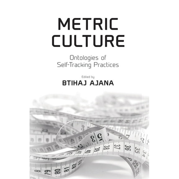 Metric Culture: Ontologies of Self-Tracking Practices, (Paperback)