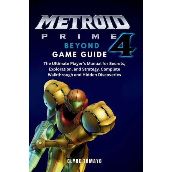 Metroid Prime 4: BEYOND GAME GUIDE: The Ultimate Player's Manual for Secrets, Exploration, and Strategy, Complete W, (Paperback)