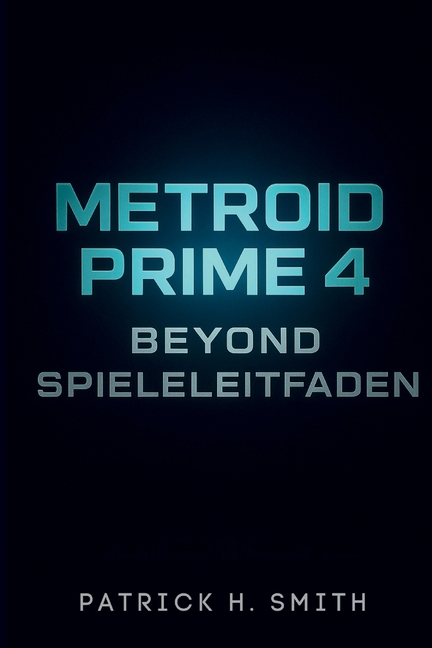 Metroid Prime 4: Beyond Spieleleitfaden: Ihr vollstÃ¤ndiger Leitfaden zur Meisterschaft in Erkundung, Kampf und darÃ¼ber h, (Paperback)
