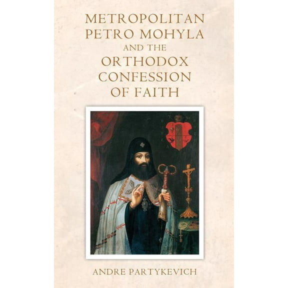 Metropolitan Petro Mohyla and the Orthodox Confession of Faith (Paperback)