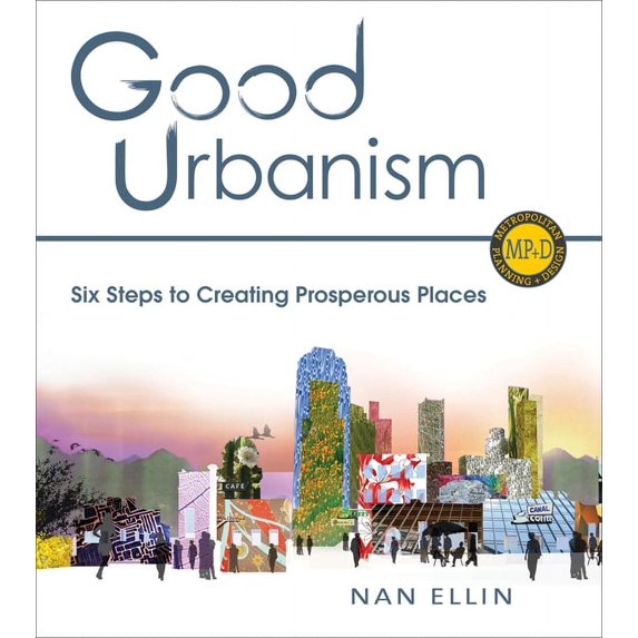 Metropolitan Planning + Design Good Urbanism: Six Steps to Creating Prosperous Places, (Paperback)