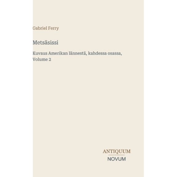 MetsÃ¤sissi: Kuvaus Amerikan lÃ¤nnestÃ¤, kahdessa osassa, Volume 2, (Hardcover)