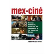 Mex-Cin&eacute; Mexican Filmmaking, Production, and Consumption in the Twenty-First Century, Paperback