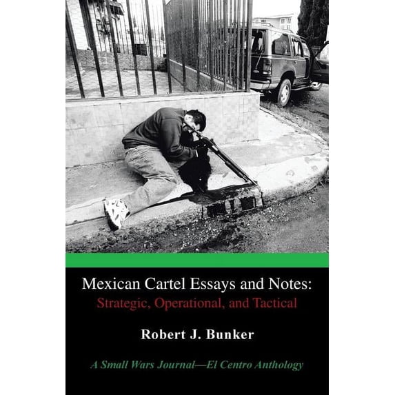 Mexican Cartel Essays and Notes: Strategic, Operational, and Tactical: A Small Wars Journal-El Centro Anthology (Paperback)
