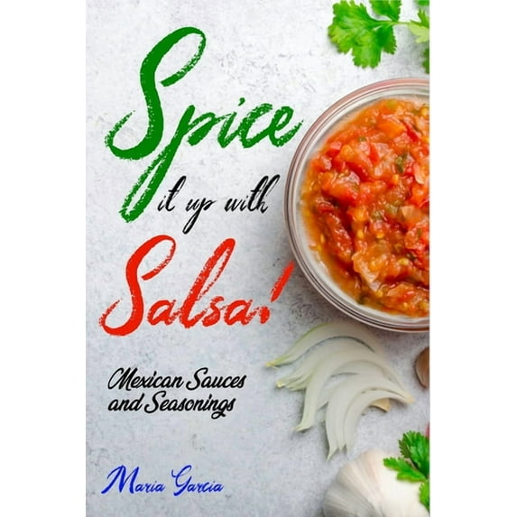 Mexican Cookbook Spice It Up with Salsa!: Mexican Sauces and Seasonings, Book 1, (Paperback)