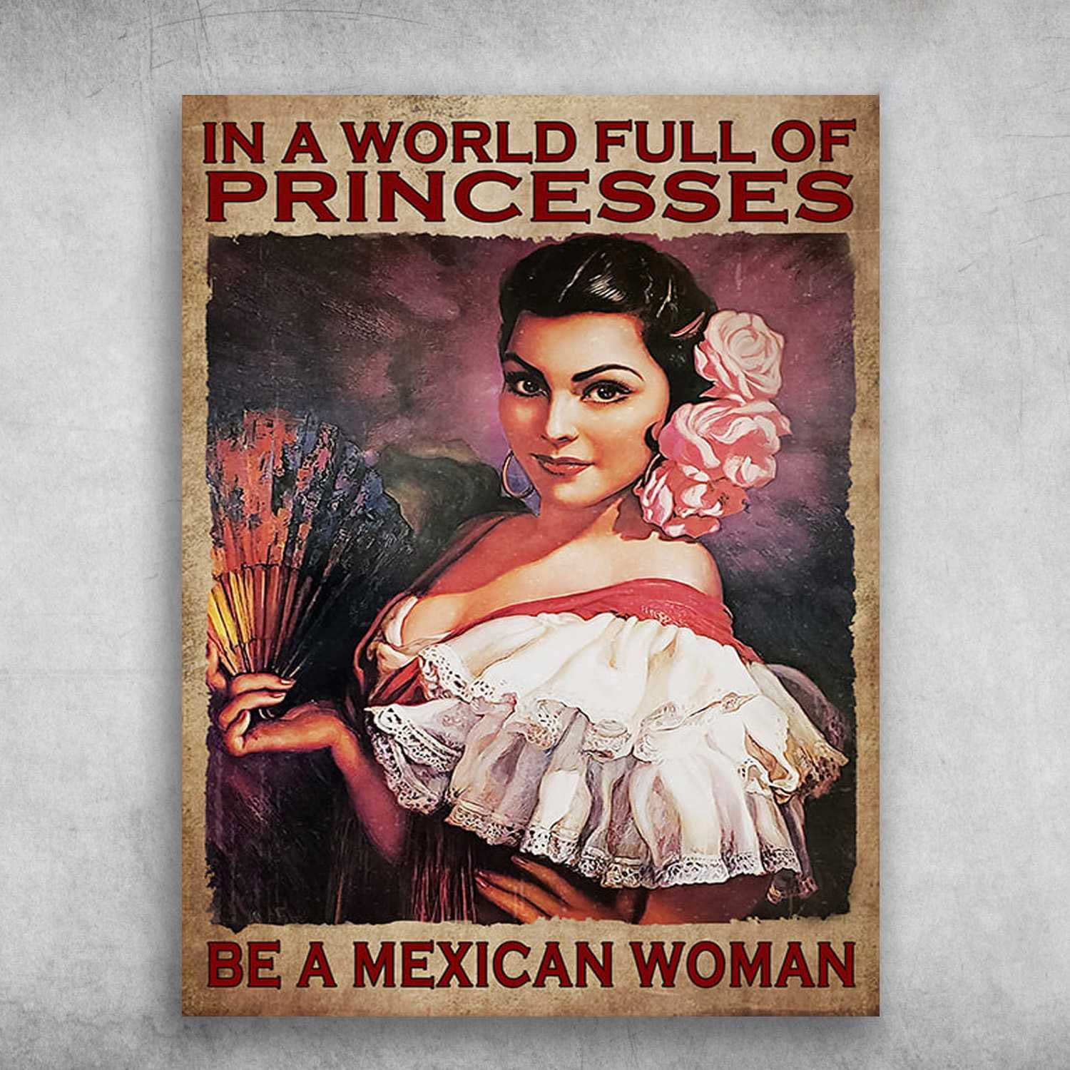 Mexican Girl - In A World Full Of Princesses, Be A Mexican Woman 11 x ...