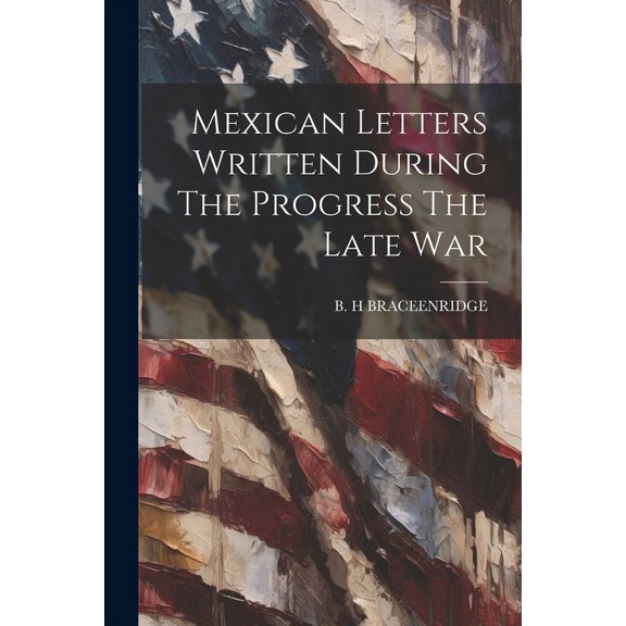Mexican Letters Written During The Progress The Late War (Paperback)
