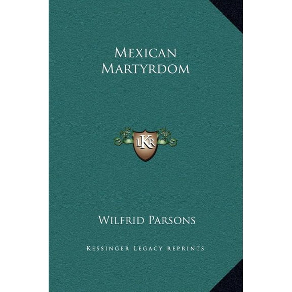 Mexican Martyrdom Hardcover 1169317936 9781169317932 Wilfrid Parsons