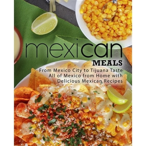 Pre-Owned Mexican Meals: From Mexico City to Tijuana Taste All of Mexico from Home with Delicious Mexican Recipes (2nd Edition)