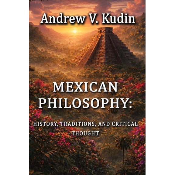 Mexican Philosophy: History, Traditions, and Critical Thought, (Hardcover)