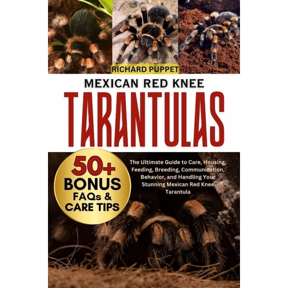 Mexican Red Knee Tarantulas: The Ultimate Guide to Care, Housing, Feeding, Breeding, Communication, Behavior, and Handli, (Paperback)