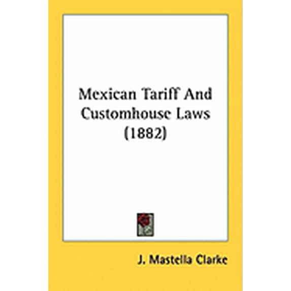 Mexican Tariff And Customhouse Laws (1882) (Paperback)
