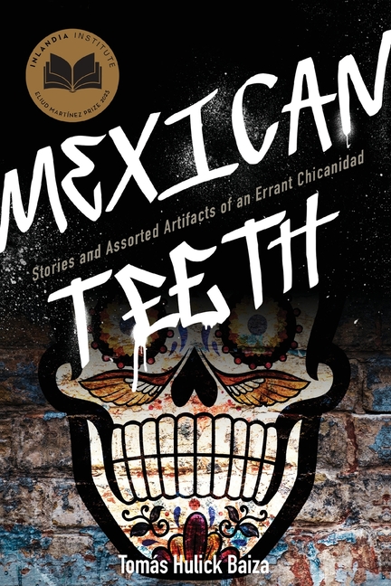 Mexican Teeth: Stories and Assorted Artifacts of an Errant Chicanidad ...