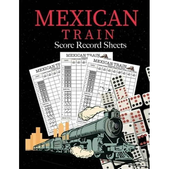 Score: Mexican Train Score Record Sheets: Mexican Train Score Sheets Perfect ScoreKeeping Sheet Book Sectioned Tally Scoresheets Family or Competitive Play large size 8.5X11 (Paperback)
