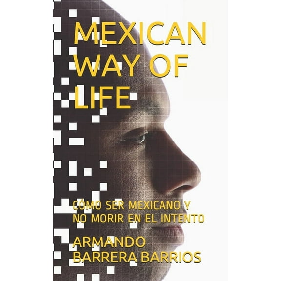 Mexican Way of Life: Cmo Ser Mexicano Y No Morir En El Intento (Paperback)