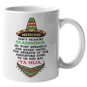 Mexicans Dont Measure Seasonings. Funny Coffee & Tea Gift Mug For Latin Teacher, Latina, Immigrant, Chef, Cook, Assistant, Mom, Mama, Dad, Pops, Women And Men 11oz