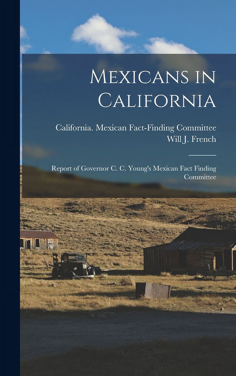 Mexicans in California; Report of Governor C. C. Young's Mexican Fact ...