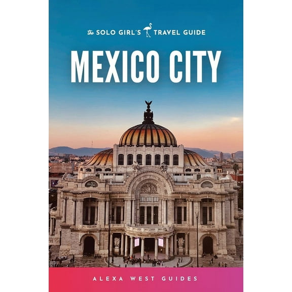 Mexico City: The Solo Girl's Travel Guide, (Paperback)