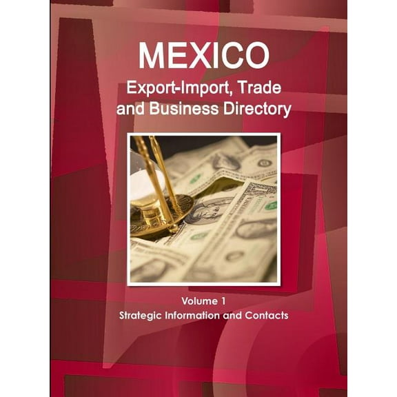 Mexico Export-Import, Trade and Business Directory Volume 1 Strategic Information and Contacts, (Paperback)
