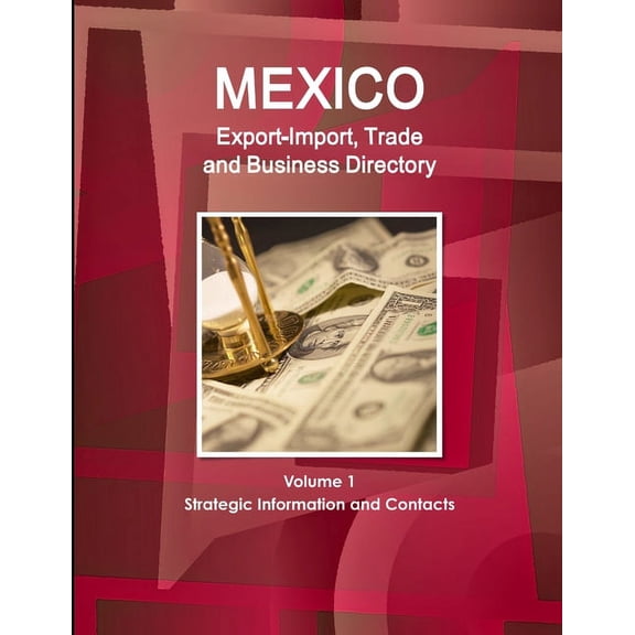 Mexico Export-Import, Trade and Business Directory Volume 1 Strategic Information and Contacts (Paperback)