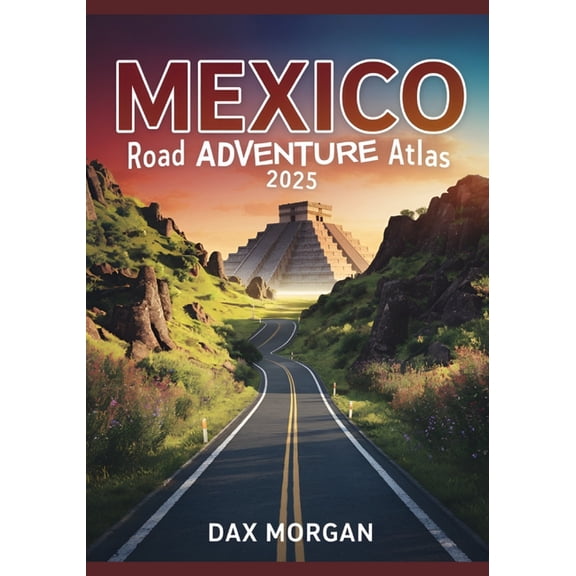 Mexico Road Adventure Atlas 2025: Detailed Maps, Scenic Routes, Historic Landmarks, and Hidden Treasures, (Paperback)