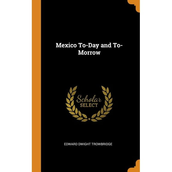 Mexico To-Day and To-Morrow Hardcover 0344299961 9780344299964 Edward Dwight Trowbridge