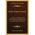 thumbnail image 1 of Mexico Under Carranza : A Lawyer's Indictment Of The Crowning Infamy Of Four Hundred Years Of Misrule (Paperback), 1 of 1