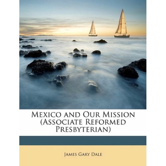 Mexico and Our Mission Associate Reformed Presbyterian Paperback 1146396449 9781146396448 James Gary Dale