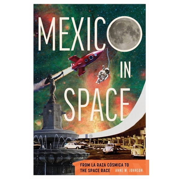 Mexico in Space: From La Raza Csmica to the Space Race, (Paperback)