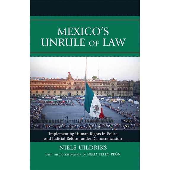 Mexico's Unrule of Law: Implementing Human Rights in Police and Judicial Reform under Democratization, (Paperback)