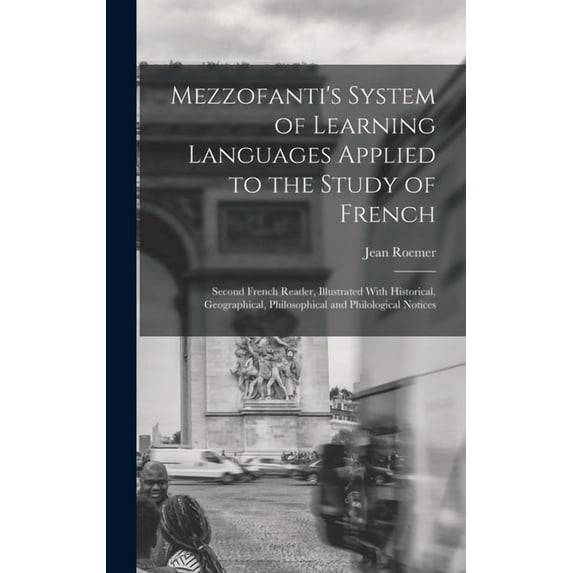 Mezzofanti's System of Learning Languages Applied to the Study of French: Second French Reader, Illustrated With Histori, (Hardcover)