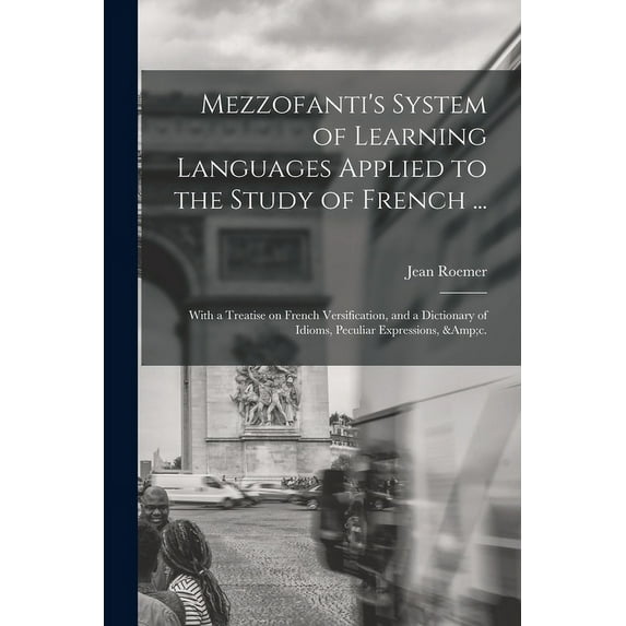 Mezzofanti's System of Learning Languages Applied to the Study of French ...: With a Treatise on French Versification, a, (Paperback)